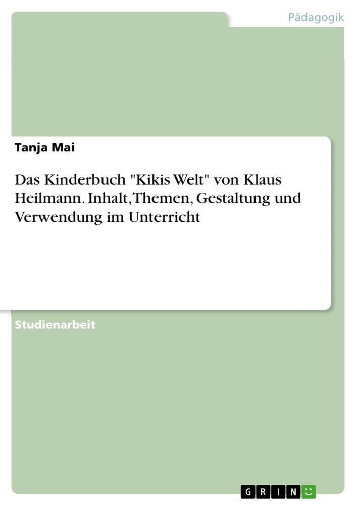 Produktbild: Das Kinderbuch "Kikis Welt" von Klaus Heilmann. Inhalt, Themen, Gestaltung und Verwendung im Unterricht | Tanja Mai