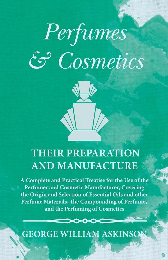 Produktbild: Perfumes and Cosmetics their Preparation and Manufacture | George William Askinson