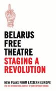 Belarus Free Theatre: Staging a Revolution: New Plays from Eastern Europe