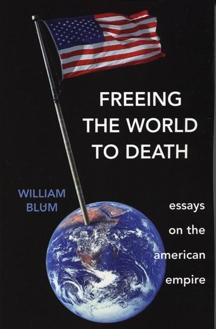 Produktbild: Freeing the World to Death: Essays on the American Empire | William Blum