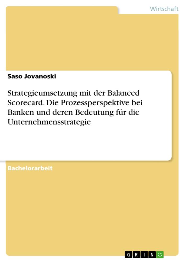 Produktbild: Strategieumsetzung mit der Balanced Scorecard. Die Prozessperspektive bei Banken und deren Bedeutung für die Unternehmensstrategie | Saso Jovanoski