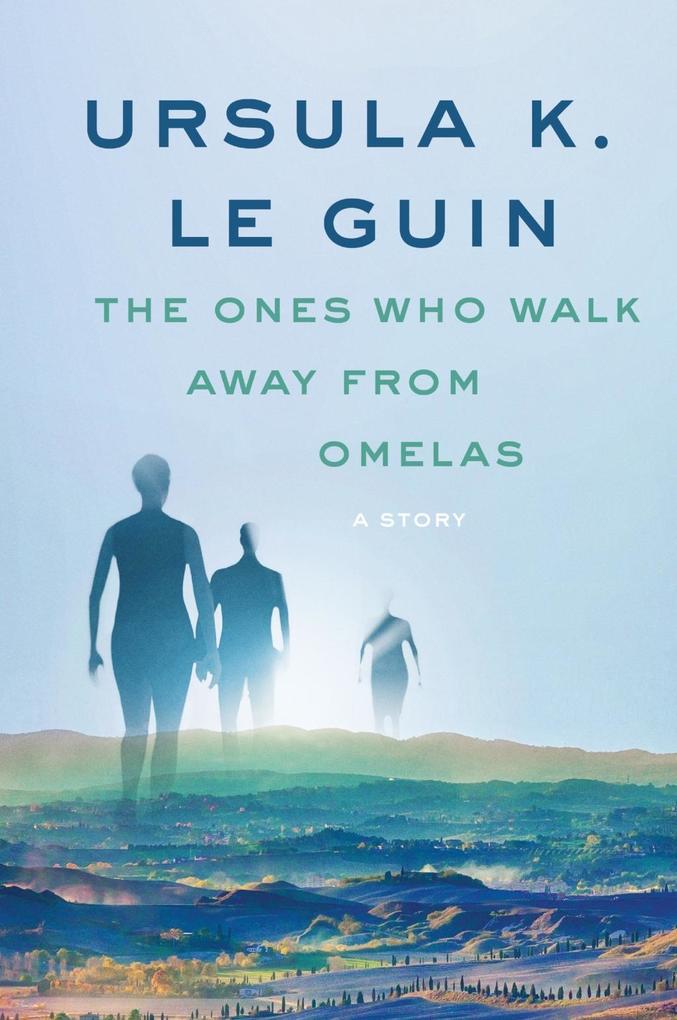 le guin the ones who walk away from omelas le guin the ones who walk away from omelas