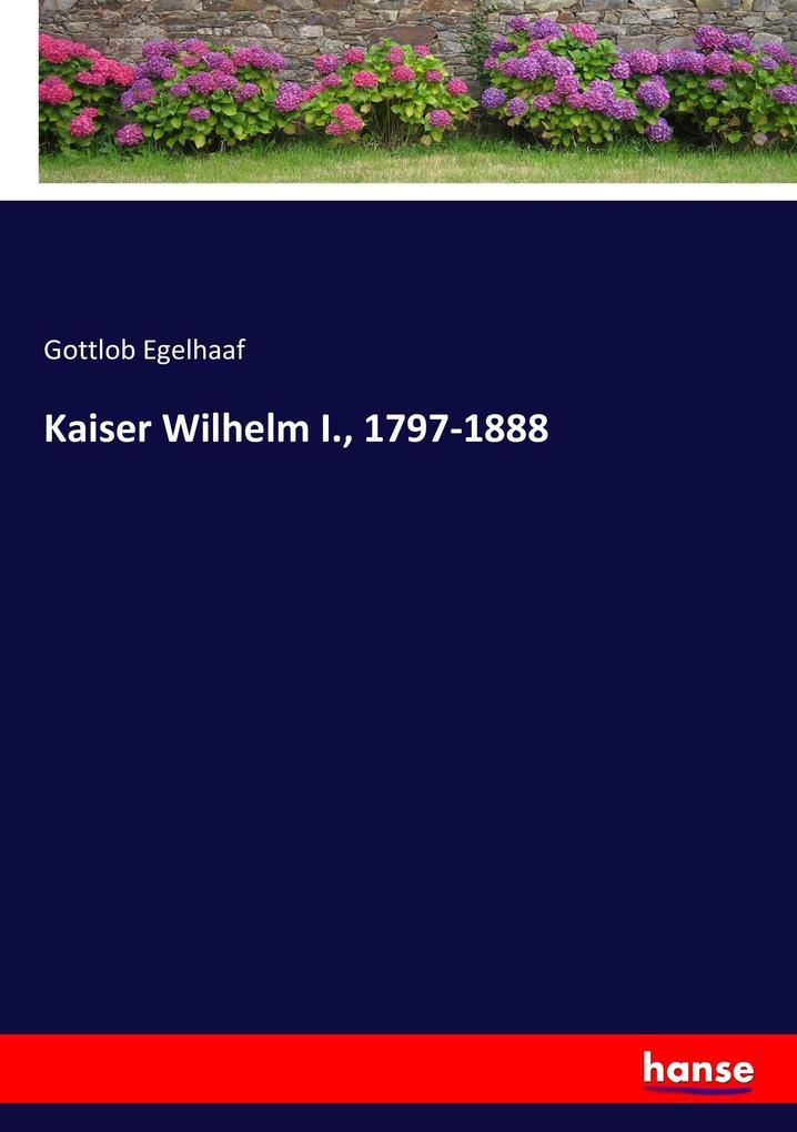 Produktbild: Kaiser Wilhelm I., 1797-1888 | Gottlob Egelhaaf