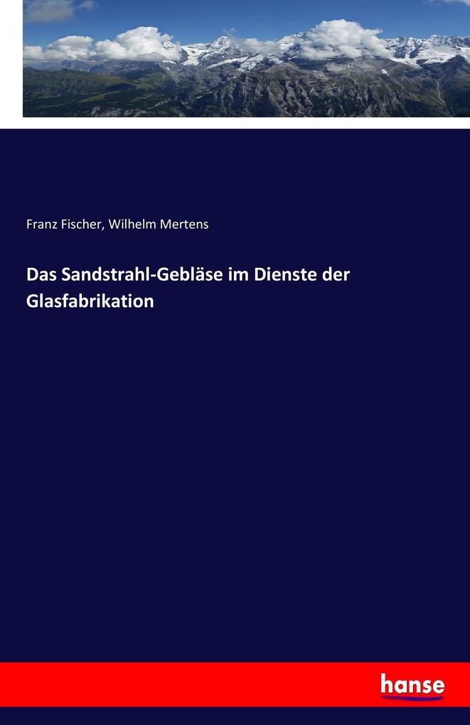 Produktbild: Das Sandstrahl-Gebläse im Dienste der Glasfabrikation | Franz Fischer, Wilhelm Mertens
