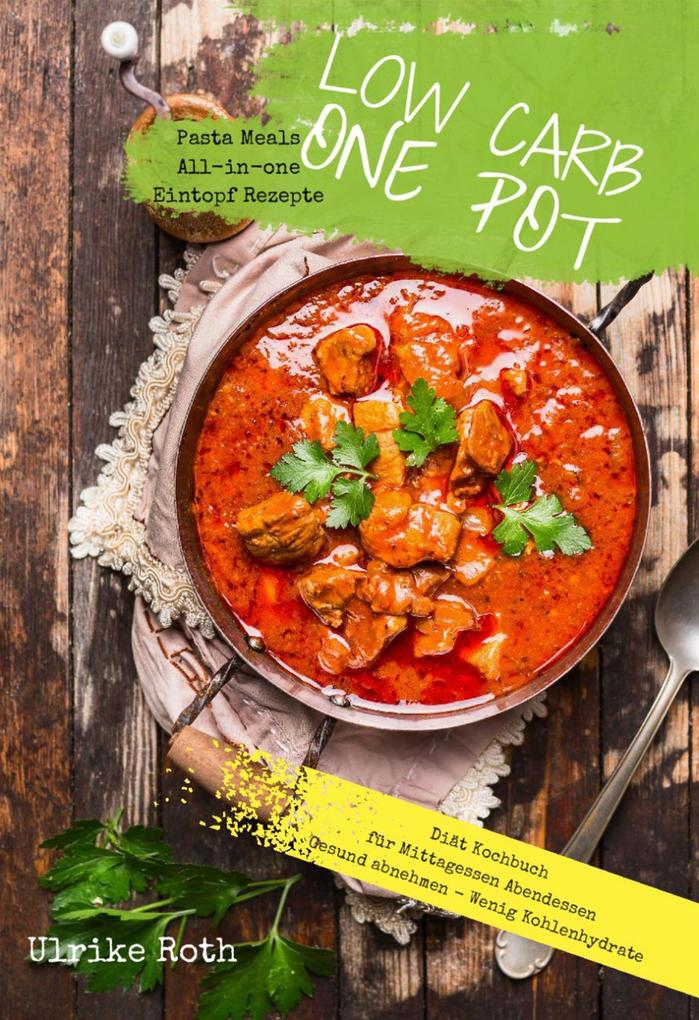 Produktbild: Low Carb One Pot Pasta Meals All-in-one Eintopf Rezepte Diät Kochbuch für Mittagessen Abendessen | Ulrike Roth
