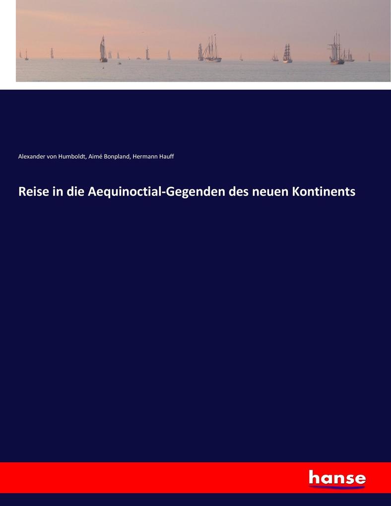 Produktbild: Reise in die Aequinoctial-Gegenden des neuen Kontinents | Alexander Von Humboldt, Aimé Bonpland, Hermann Hauff