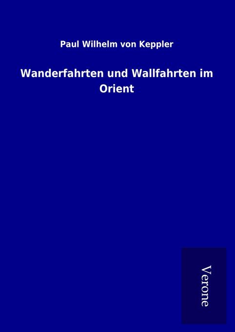 Produktbild: Wanderfahrten und Wallfahrten im Orient | Paul Wilhelm von Keppler
