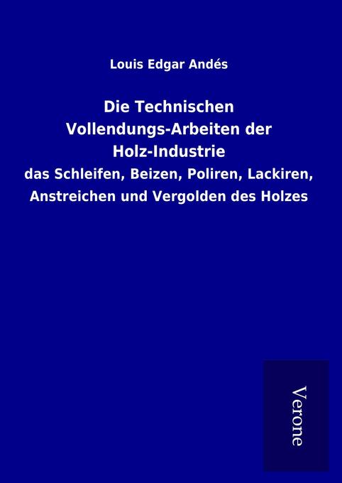 Produktbild: Die Technischen Vollendungs-Arbeiten der Holz-Industrie | Louis Edgar Andés