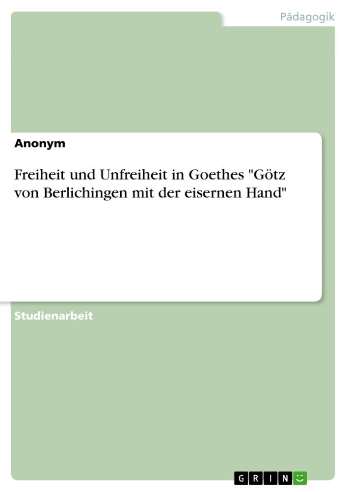 Produktbild: Freiheit und Unfreiheit in Goethes "Götz von Berlichingen mit der eisernen Hand" | Anonymous