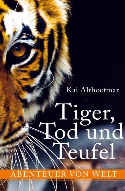 Produktbild: Tiger, Tod und Teufel. Abenteuer von Welt | Kai Althoetmar