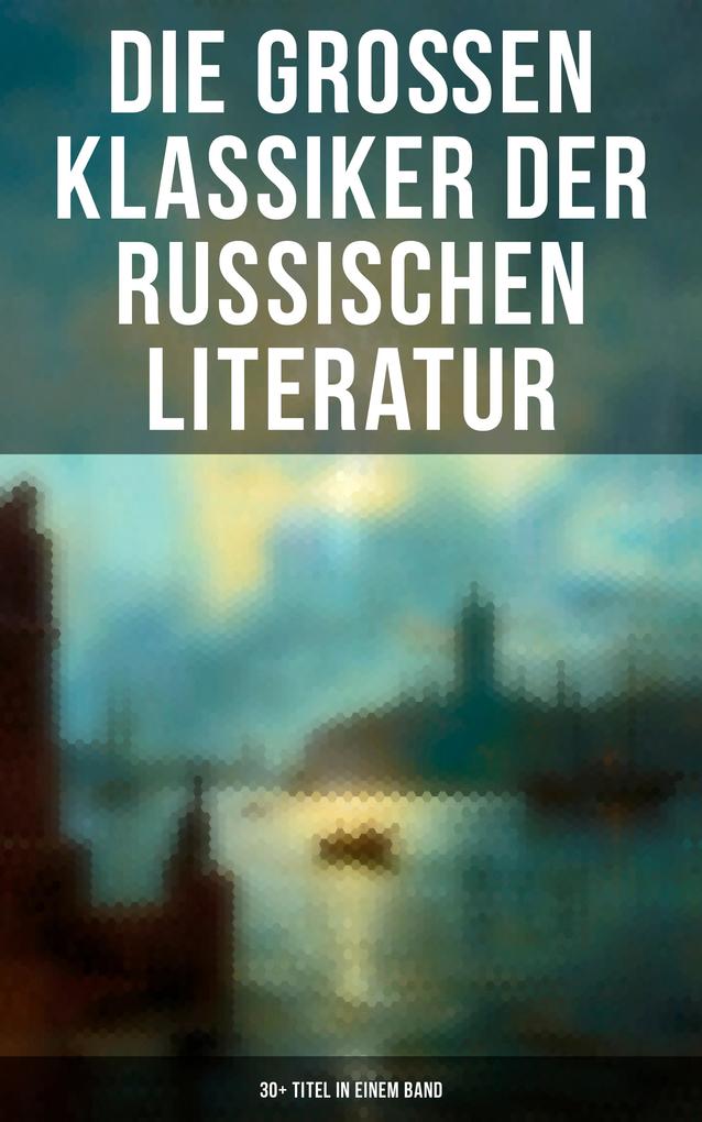Produktbild: Die großen Klassiker der russischen Literatur: 30+ Titel in einem Band | Fjodor Michailowitsch Dostojewski, Leo Tolstoi, Alexander Sergejewitsch Puschkin, Nikolai Gogol, Michail Lermontow