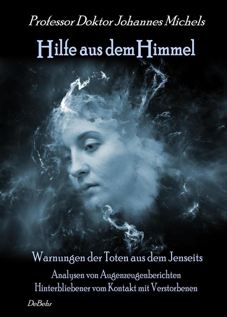 Produktbild: Hilfe aus dem Himmel - Warnungen der Toten aus dem Jenseits - Analysen von Augenzeugenberichten Hinterbliebener vom Kontakt mit Verstorbenen | Michels Prof. Dr. Johannes