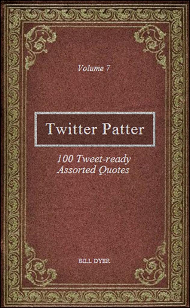 Produktbild: Twitter Patter - 100 Tweet-ready Assorted Quotes - Volume 7 | Bill Dyer