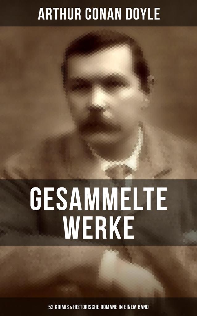 Produktbild: Gesammelte Werke von Sir Arthur Conan Doyle: 52 Krimis & Historische Romane in einem Band | Arthur Conan Doyle
