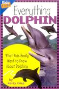 Everything Dolphin: What Kids Really Want to Know about Dolphins