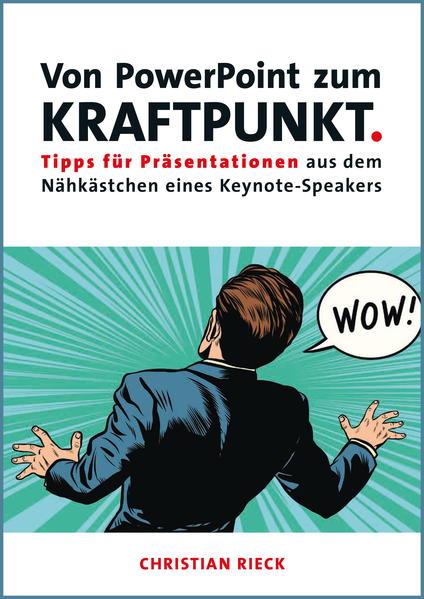 Produktbild: Von PowerPoint zum Kraftpunkt - Tipps für Präsentationen aus dem Nähkästchen eines Keynote-Speakers | Christian Rieck