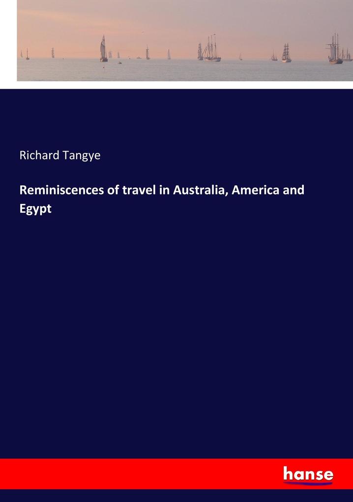 Produktbild: Reminiscences of travel in Australia, America and Egypt | Richard Tangye