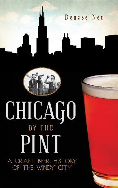 Produktbild: Chicago by the Pint: A Craft Beer History of the Windy City | Denese Neu