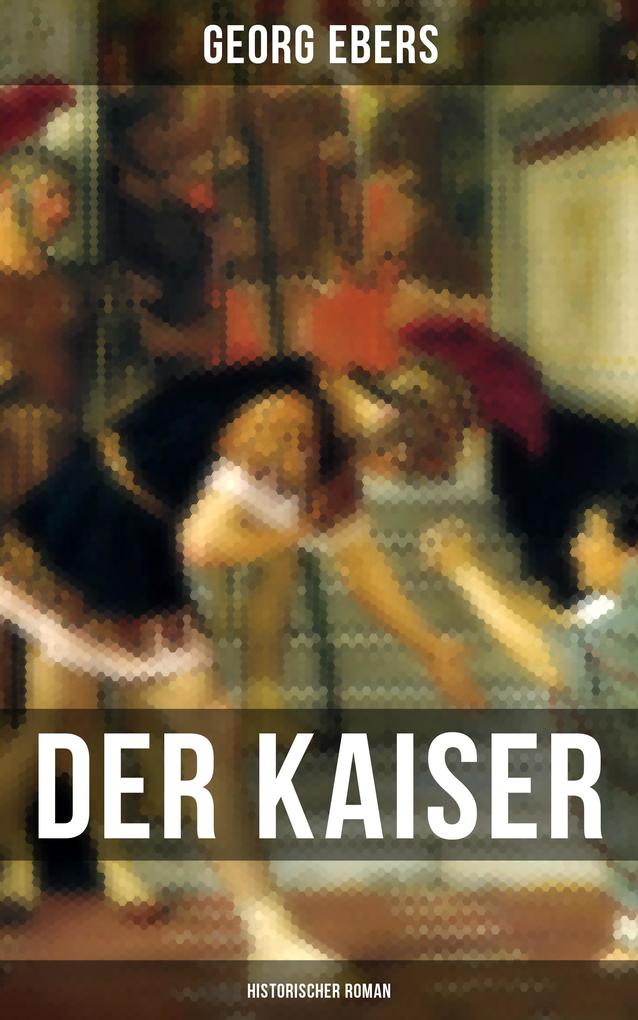 Produktbild: Der Kaiser (Historischer Roman) | Georg Ebers