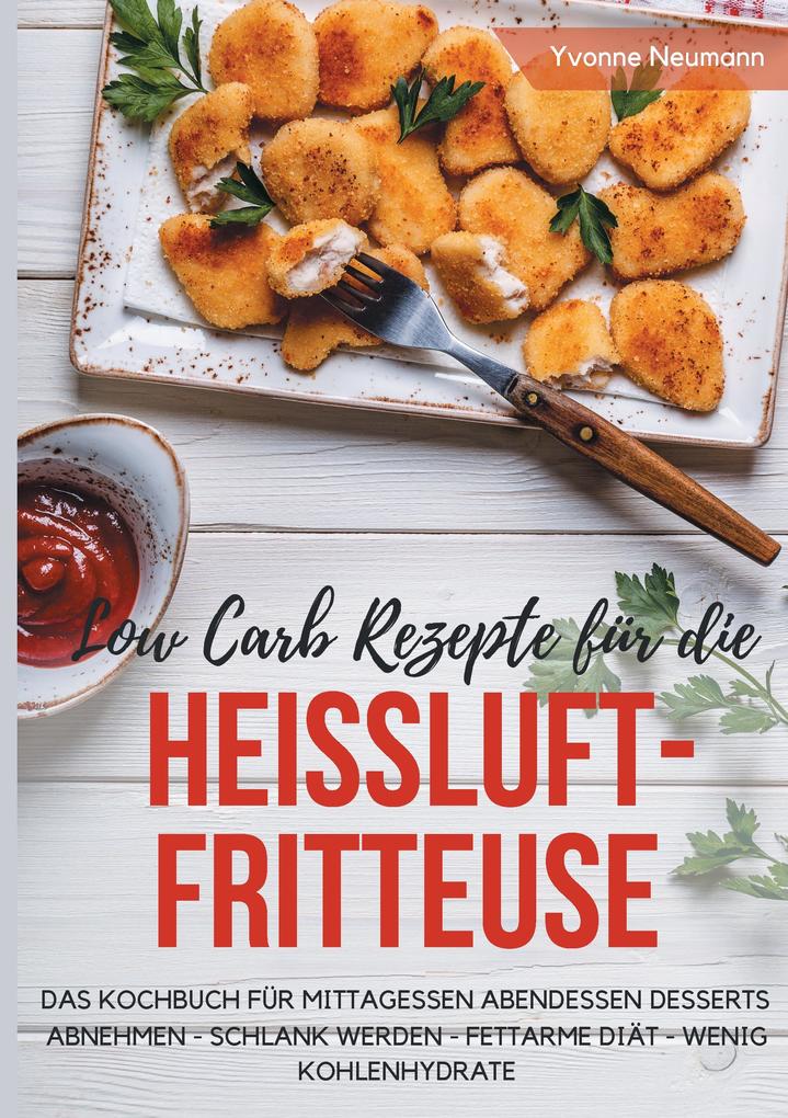 Produktbild: Low Carb Rezepte für die Heißluftfritteuse Das Kochbuch für Mittagessen Abendessen Desserts | Yvonne Neumann