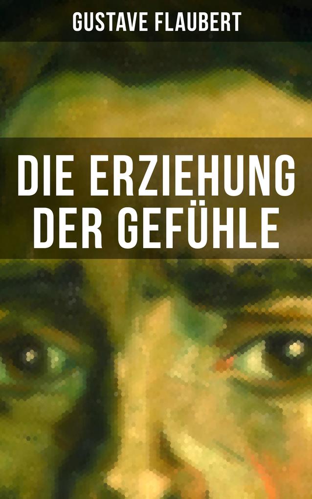 Produktbild: Die Erziehung der Gefühle | Gustave Flaubert