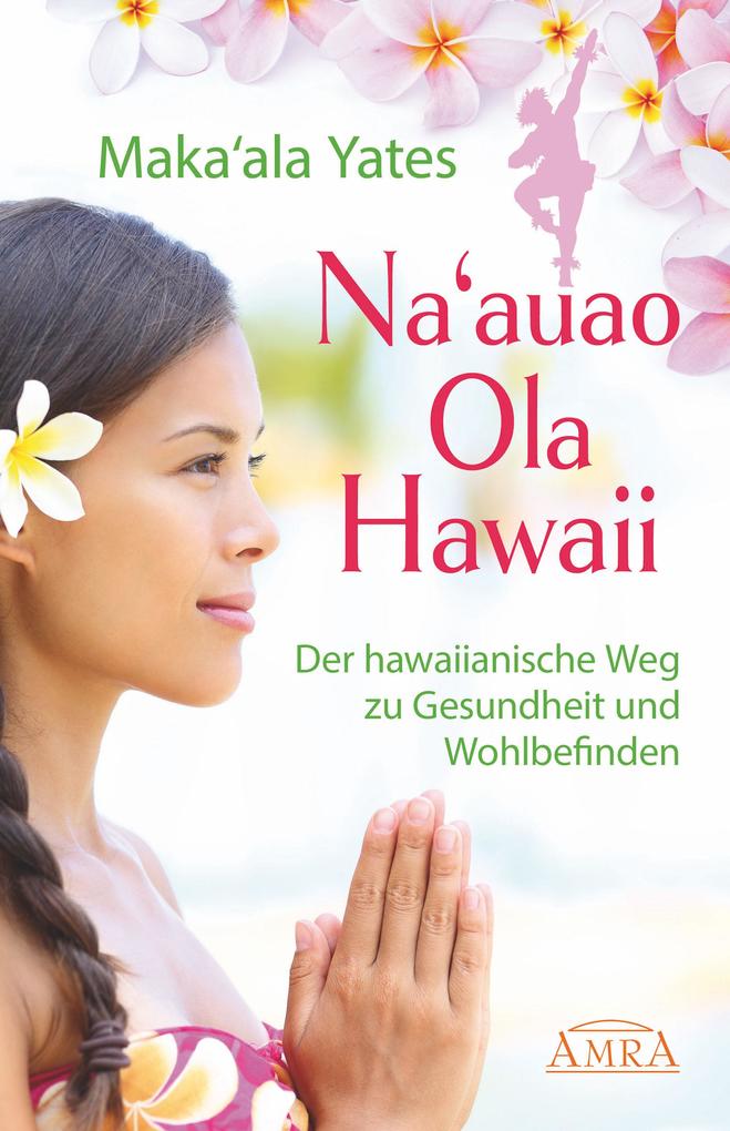 Produktbild: NA'AUAO OLA HAWAII - der hawaiianische Weg zu Gesundheit und Wohlbefinden | Maka'ala Yates