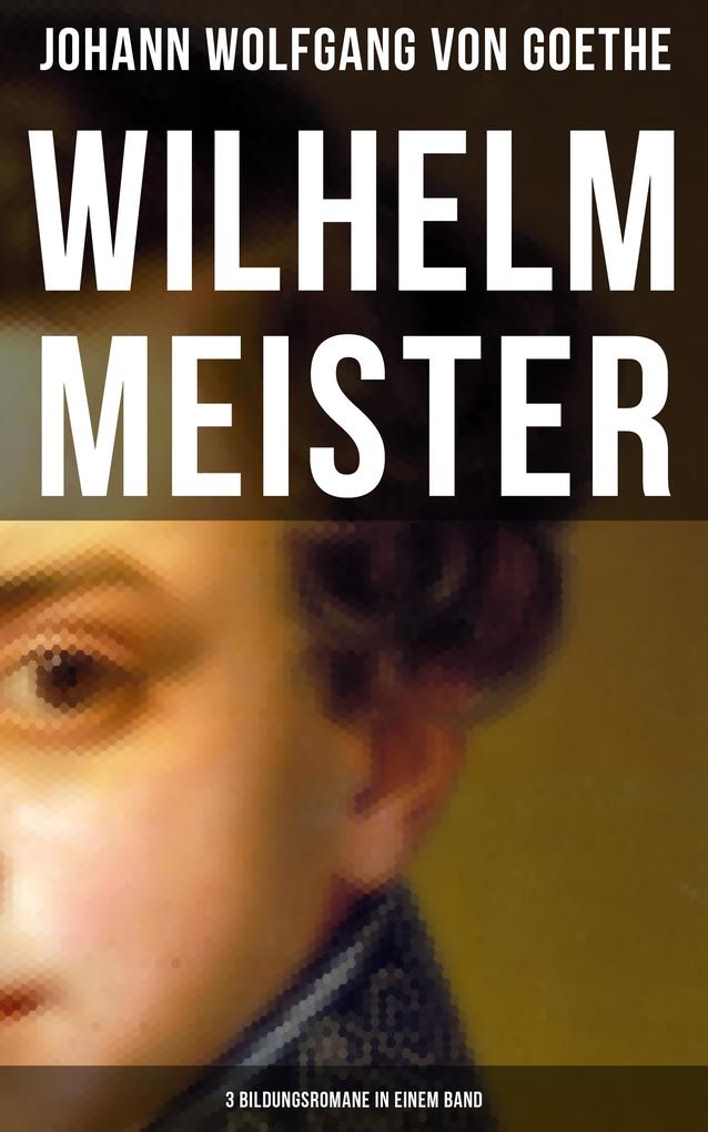 Produktbild: Wilhelm Meister (3 Bildungsromane in einem Band) | Johann Wolfgang von Goethe