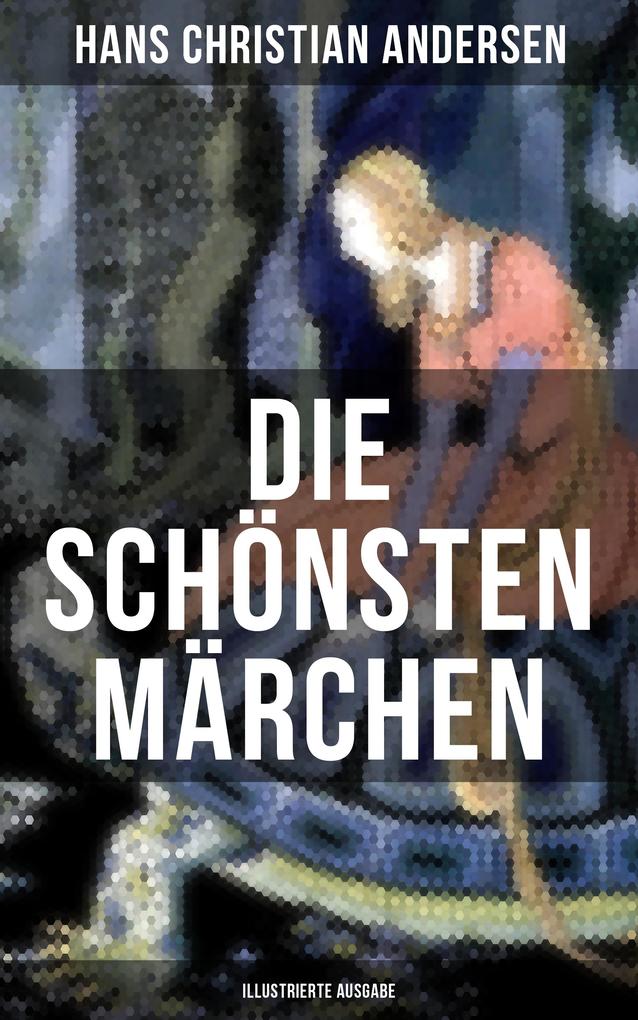 Produktbild: Die schönsten Märchen von Hans Christian Andersen (Illustrierte Ausgabe) | Hans Christian Andersen