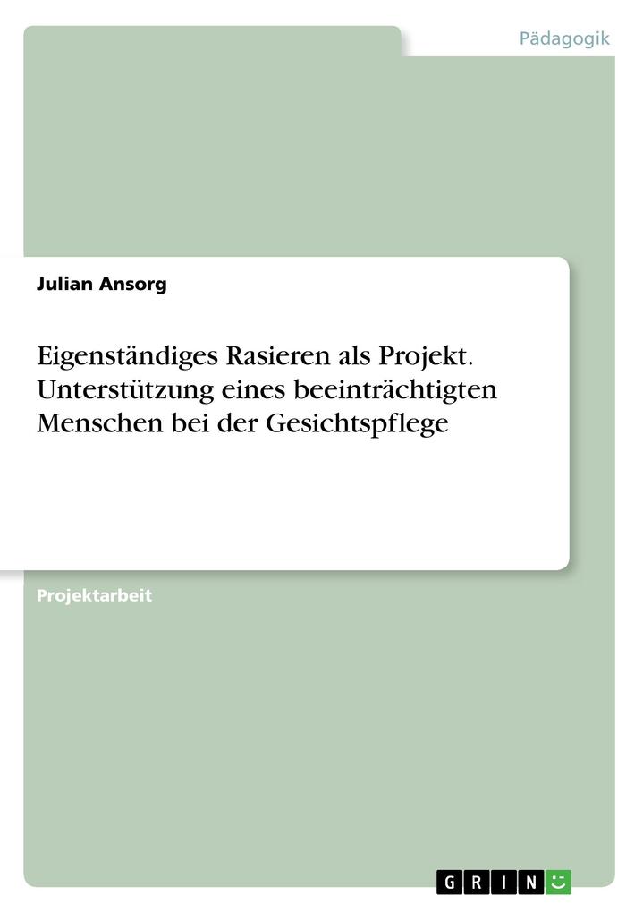 Produktbild: Eigenständiges Rasieren als Projekt. Unterstützung eines beeinträchtigten Menschen bei der Gesichtspflege | Julian Ansorg