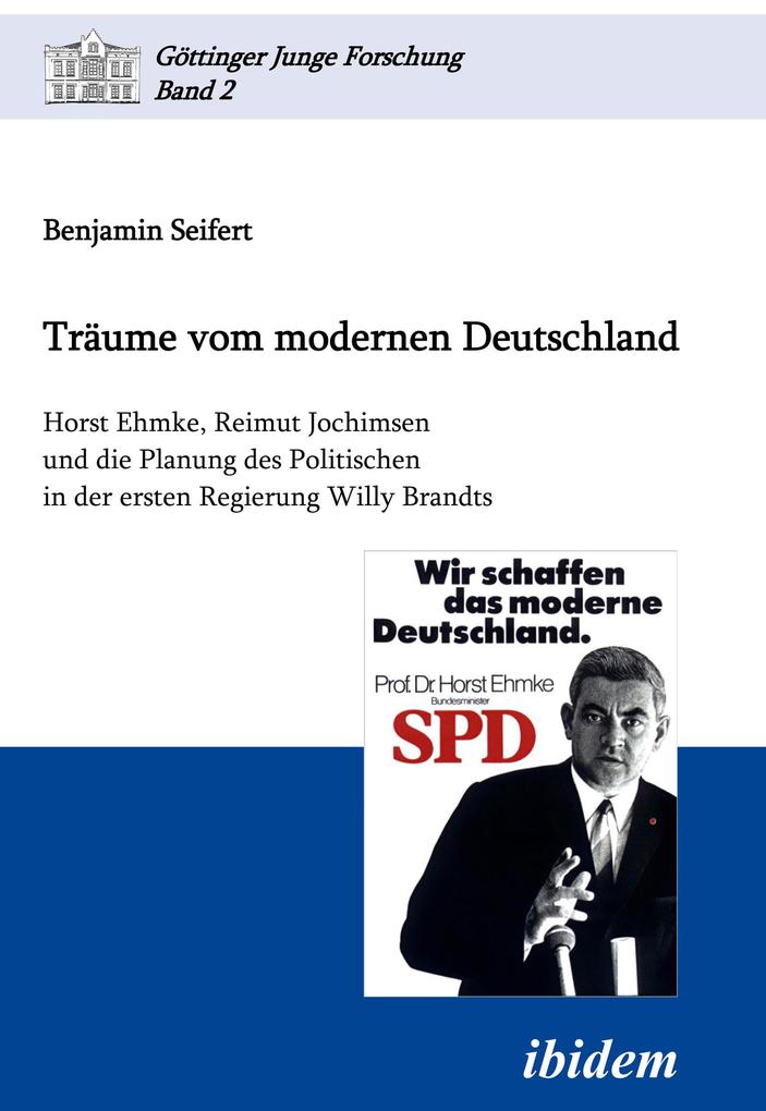 Produktbild: Träume vom modernen Deutschland. Horst Ehmke, Reimut Jochimsen und die Planung des Politischen in der ersten Regierung Willy Brandts | Benjamin Seifert