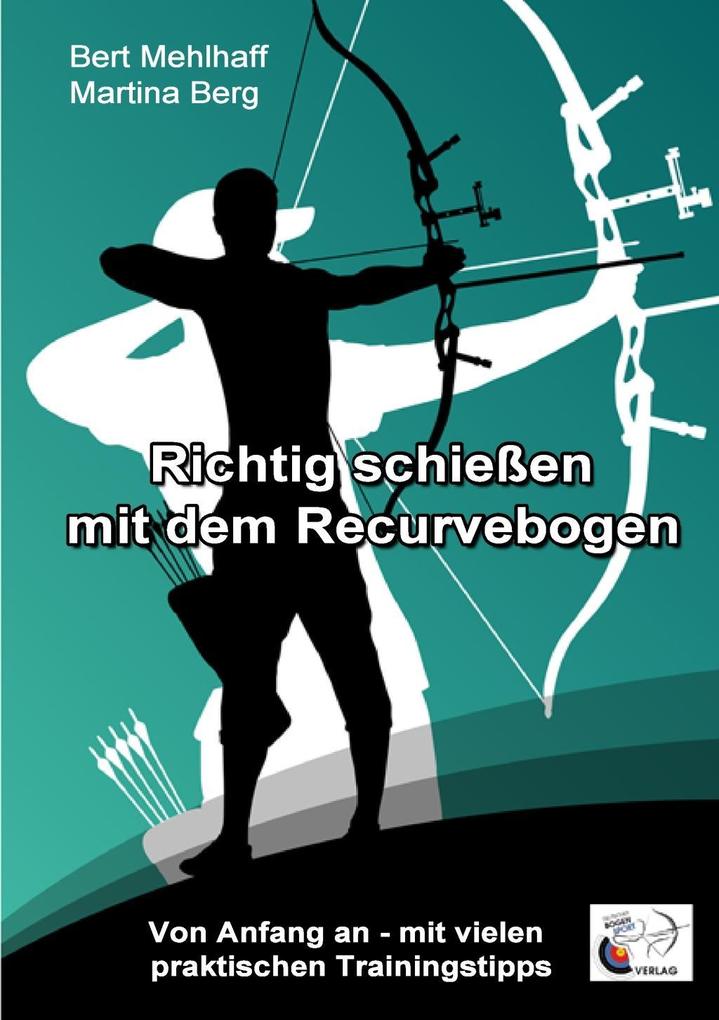 Produktbild: Richtig schießen mit dem Recurvebogen | Martina Berg, Bert Mehlhaff