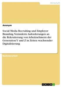 Produktbild: Social Media Recruiting und Employer Branding. Veränderte Anforderungen an die Rekrutierung von Arbeitnehmern der Generation Y und Z in Zeiten wachsender Digitalisierung