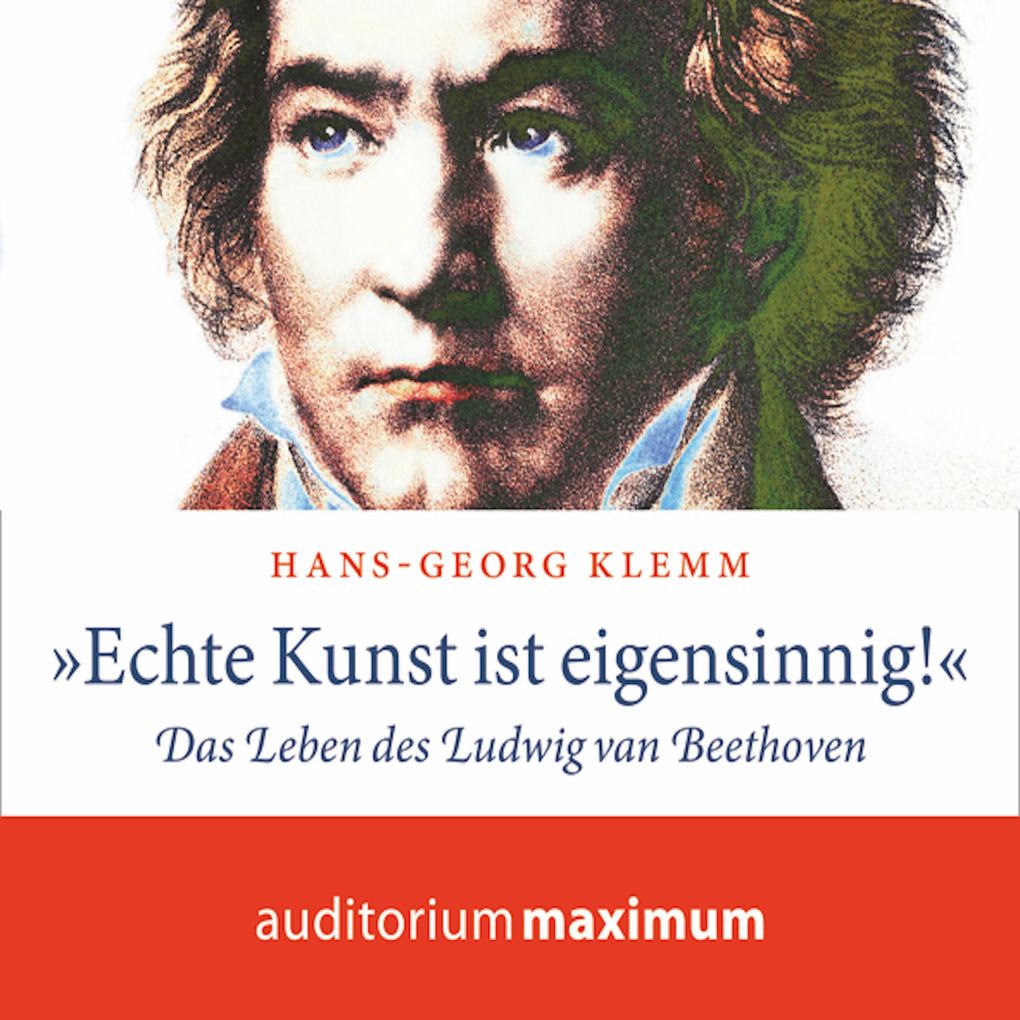 Produktbild: 'Echte Kunst ist eigensinnig!' - Das Leben des Ludwig van Beethoven (Ungekürzt) | Hans-Georg Klemm