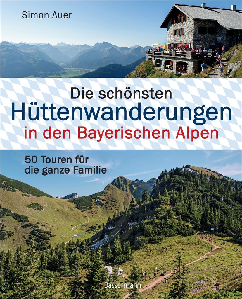 Produktbild: Die schönsten Hüttenwanderungen in den Bayerischen Alpen. 50 Touren für die ganze Familie. | Simon Auer