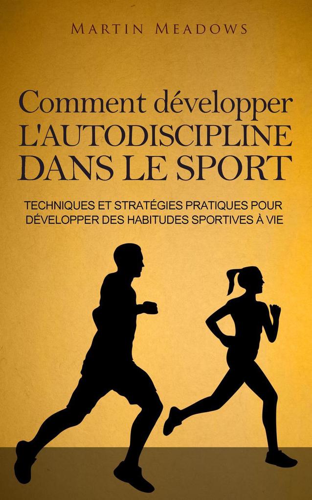 Produktbild: Comment développer l'autodiscipline dans le sport: Techniques et stratégies pratiques pour développer des habitudes sportives à vie | Martin Meadows