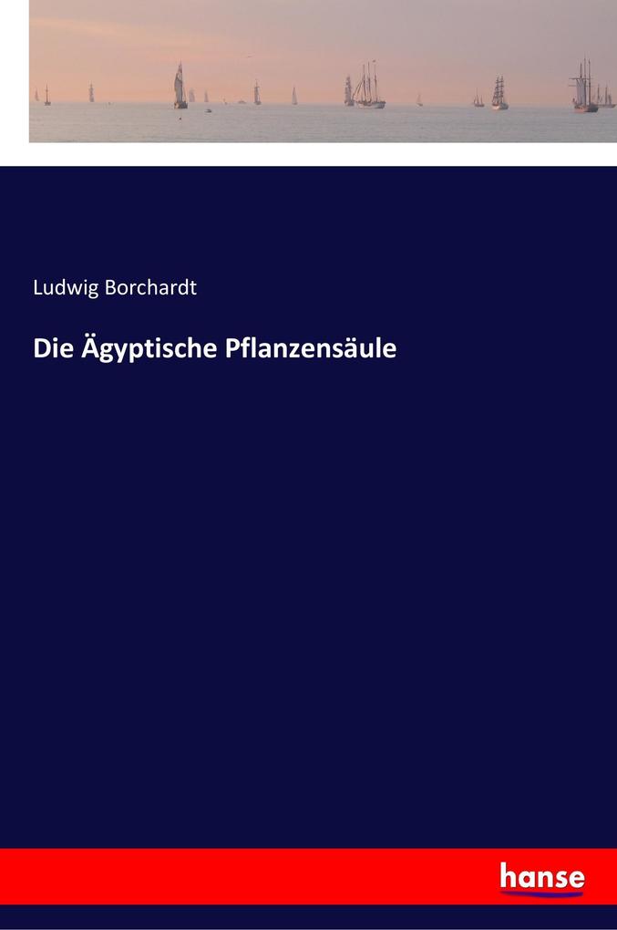 Produktbild: Die Ägyptische Pflanzensäule | Ludwig Borchardt
