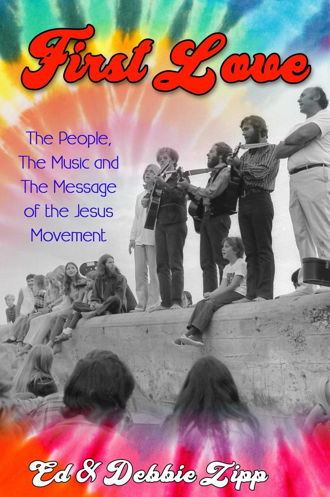 Produktbild: First Love: The People, The Music and The Message of the Jesus Movement | Ed Zipp, Debbie Zipp