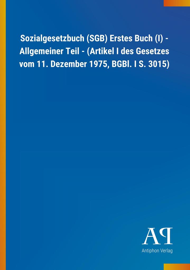 Produktbild: Sozialgesetzbuch (SGB) Erstes Buch (I) - Allgemeiner Teil - (Artikel I des Gesetzes vom 11. Dezember 1975, BGBl. I S. 3015) | Antiphon Verlag