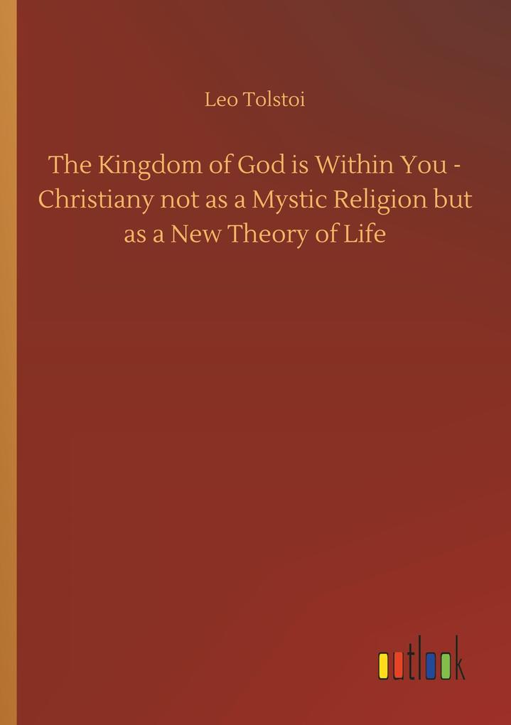 Produktbild: The Kingdom of God is Within You - Christiany not as a Mystic Religion but as a New Theory of Life | Leo Tolstoi