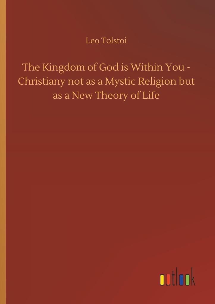 Produktbild: The Kingdom of God is Within You - Christiany not as a Mystic Religion but as a New Theory of Life | Leo Tolstoi