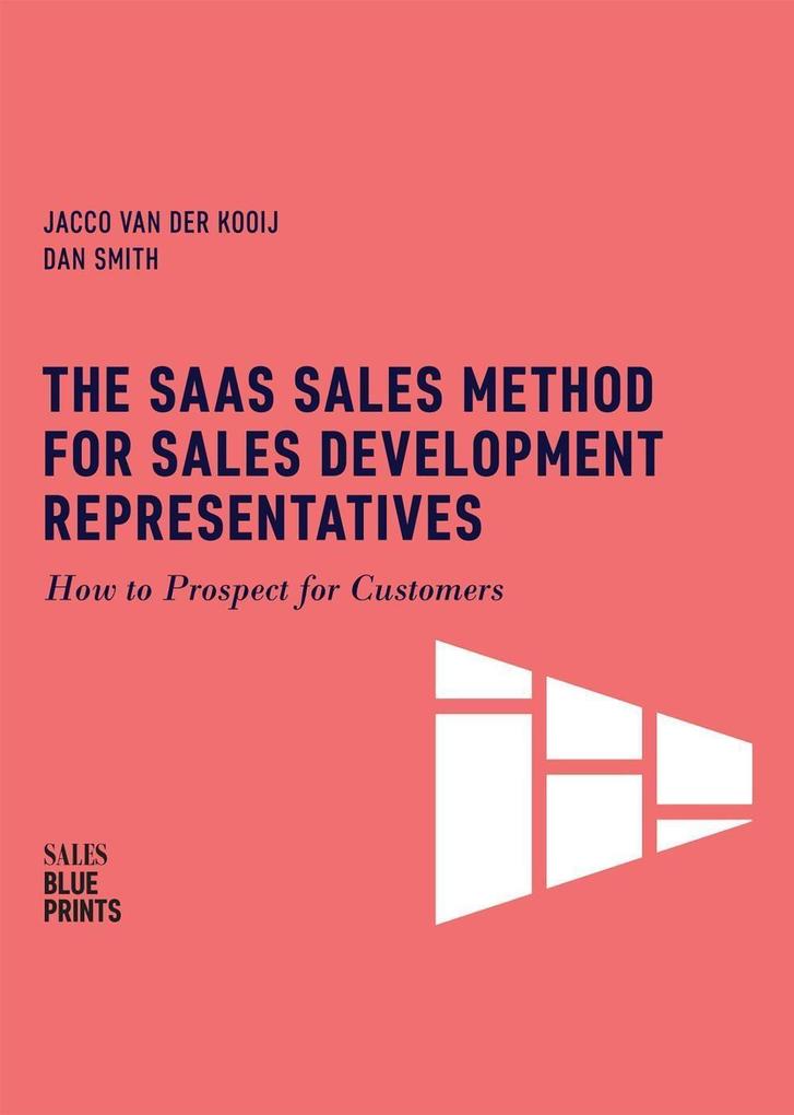 Produktbild: The SaaS Sales Method for Sales Development Representatives: How to Prospect for Customers (Sales Blueprints, #4) | Jacco van der Kooij, Dan Smith, Winning By Design