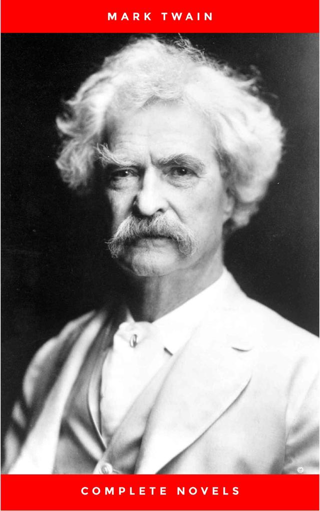 Produktbild: THE COMPLETE NOVELS OF MARK TWAIN AND THE COMPLETE BIOGRAPHY OF MARK TWAIN (Complete Works of Mark Twain Series) THE COMPLETE WORKS COLLECTION (The Complete Works of Mark Twain Book 1) | Mark Twain
