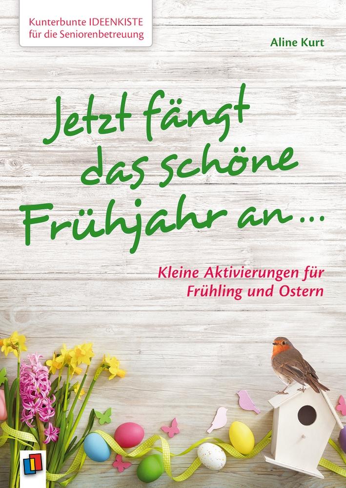 Produktbild: Kunterbunte Ideenkiste für die Seniorenbetreuung: Jetzt fängt das schöne Frühjahr an ... | Aline Kurt