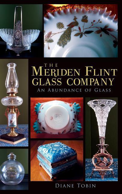 Produktbild: The Meriden Flint Glass Company: An Abundance of Glass | Diane Tobin