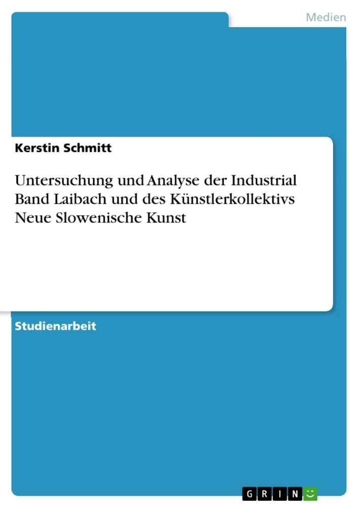 Produktbild: Untersuchung und Analyse der Industrial Band Laibach und des Künstlerkollektivs Neue Slowenische Kunst | Kerstin Schmitt