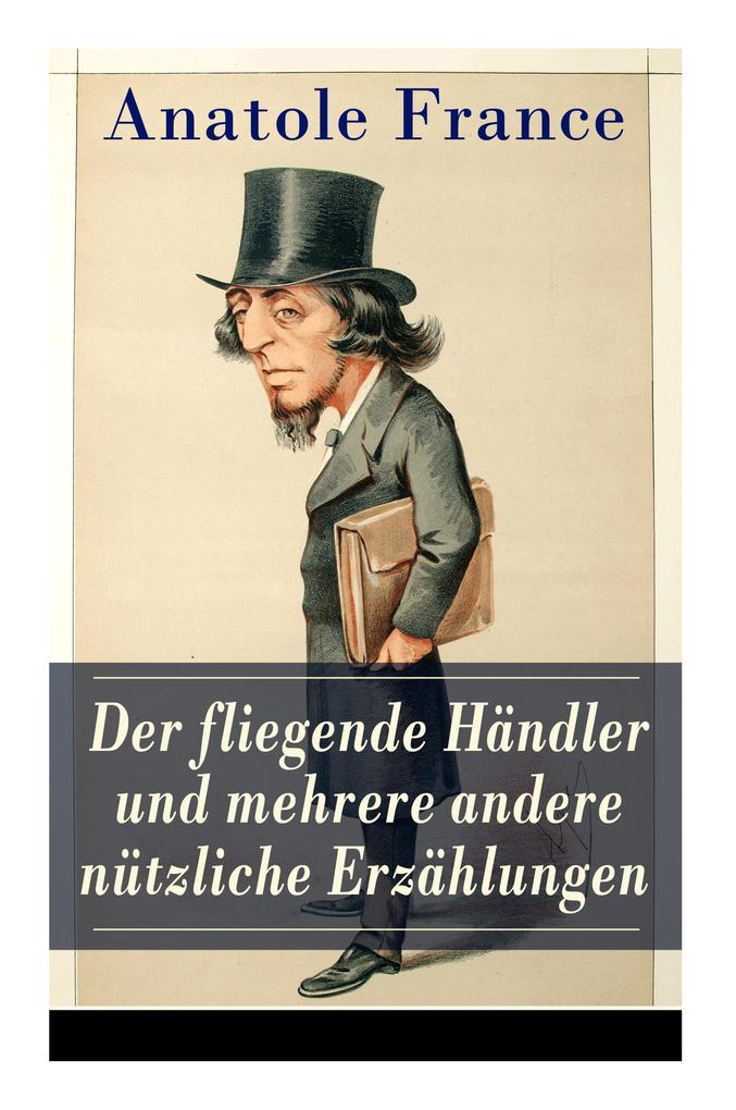 Produktbild: Der fliegende Händler und mehrere andere nützliche Erzählungen | Anatole France