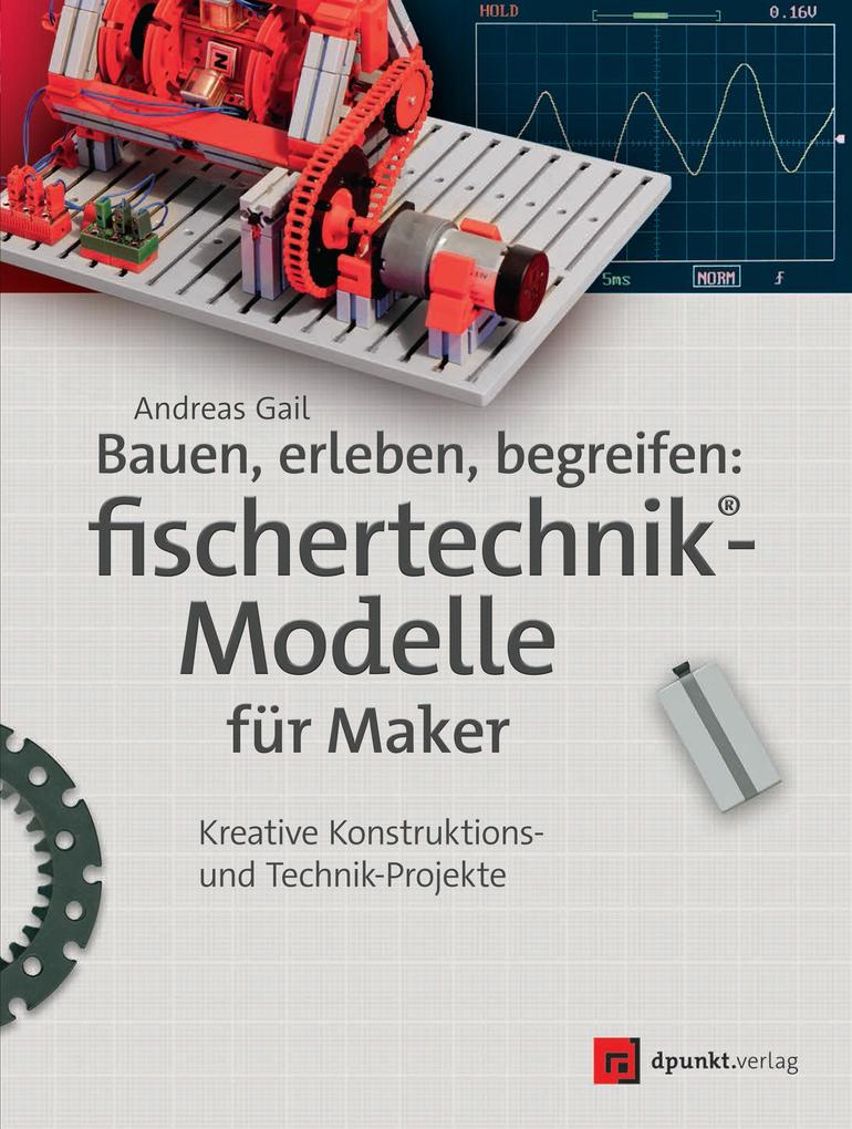 Produktbild: Bauen, erleben, begreifen: fischertechnik®-Modelle für Maker | Andreas Gail
