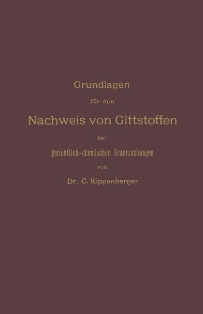 Produktbild: Grundlagen für den Nachweis von Giftstoffen bei gerichtlich-chemischen Untersuchungen. Für Chemiker, Pharmazeuten und Mediziner | Carl Kippenberger