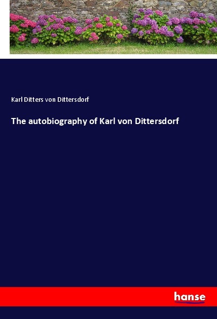 Produktbild: The autobiography of Karl von Dittersdorf | Karl Ditters Von Dittersdorf, Carl Ditters Dittersdorf