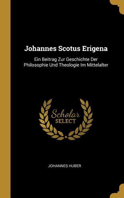 Produktbild: Johannes Scotus Erigena: Ein Beitrag Zur Geschichte Der Philosophie Und Theologie Im Mittelalter | Johannes Huber